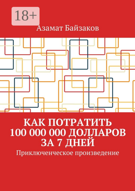 Как потратить 100 000 000 долларов за 7 дней. Приключенческое произведение