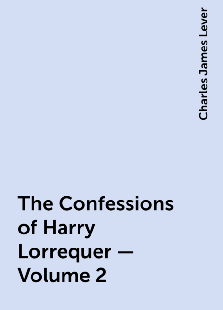 The Confessions of Harry Lorrequer — Volume 2