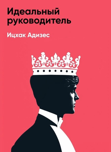 Идеальный руководитель: Почему им нельзя стать и что из этого следует (краткое изложение)