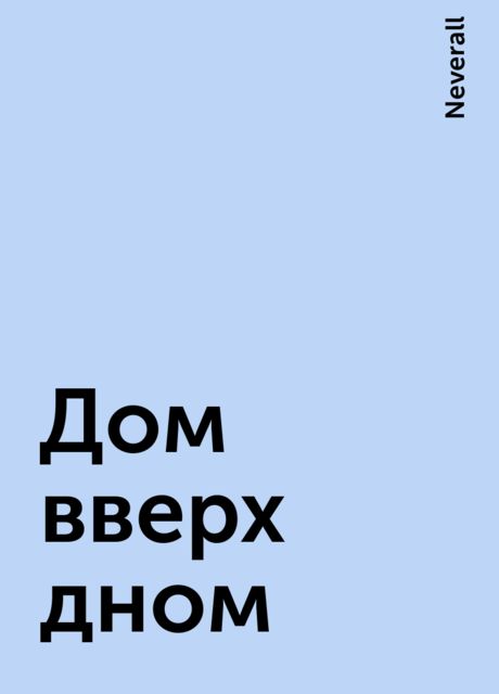 Дом вверх дном, Neverall