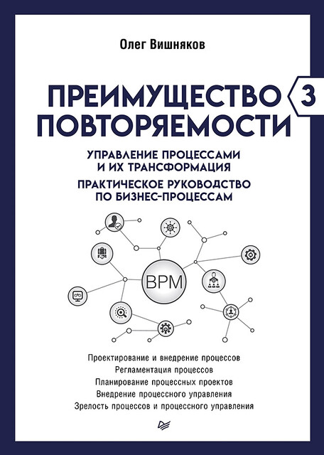 Преимущество повторяемости 3. Управление процессами и их трансформация. Практическое руководство по бизнес-процессам, Олег Вишняков