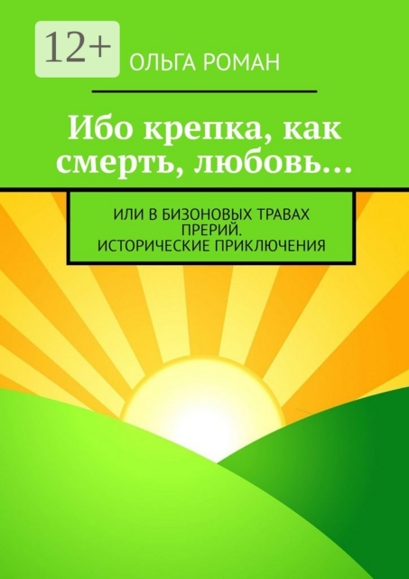 Ибо крепка, как смерть, любовь…. или В бизоновых травах прерий. Исторические приключения, Ольга Роман