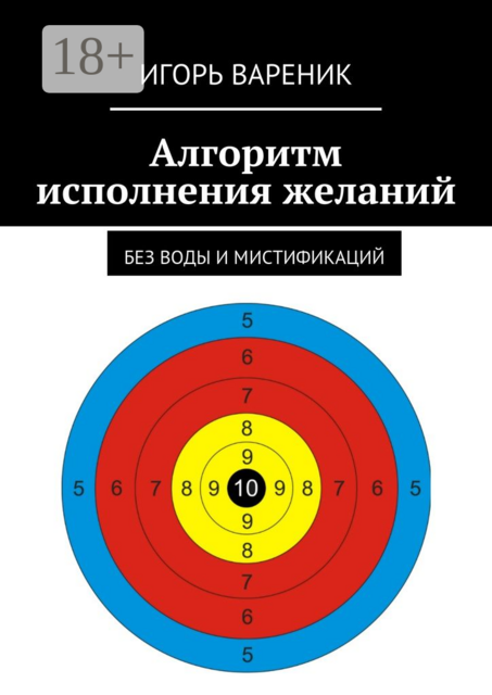 Алгоритм исполнения желаний. Без воды и мистификаций, Игорь Вареник