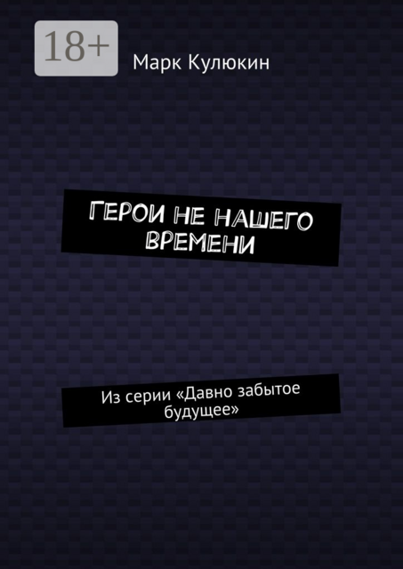 Герои не нашего времени. Из серии «Давно забытое будущее», Марк Кулюкин