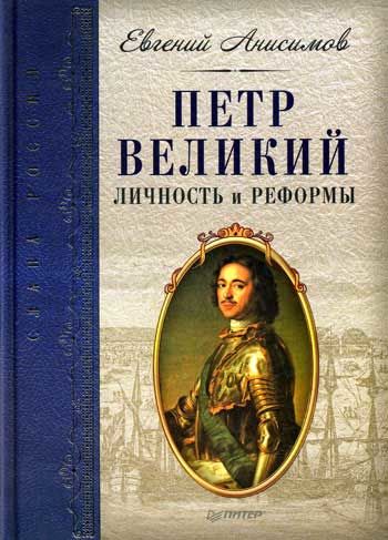 Петр Великий: личность и реформы, Евгений Анисимов