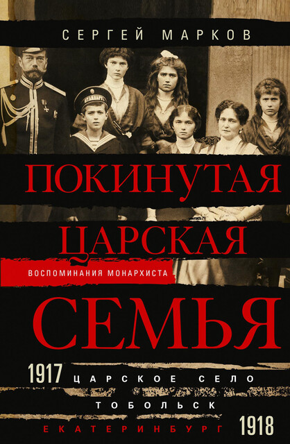 Покинутая царская семья. Царское Село – Тобольск – Екатеринбург. 1917—1918, Сергей Марков