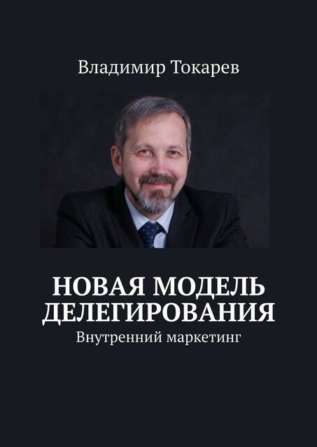 Новая модель делегирования. Внутренний маркетинг, Владимир Токарев