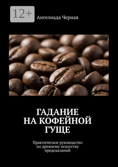 Гадание на кофейной гуще. Практическое руководство по древнему искусству предсказаний