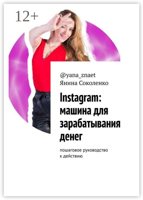 Instagram: машина для зарабатывания денег. Пошаговое руководство к действию, Янина Соколенко @yana_znaet