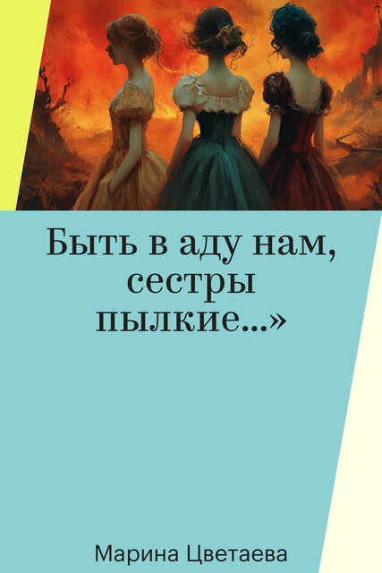 Быть в аду нам, сестры пылкие…»