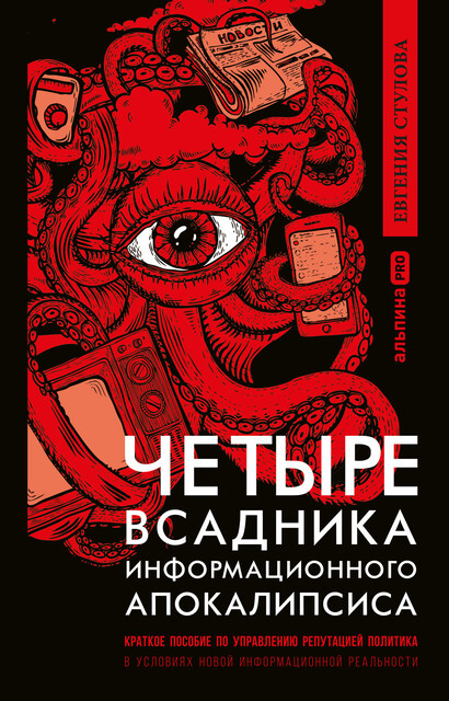 Четыре всадника информационного апокалипсиса: Краткое пособие по управлению репутацией политика в условиях новой информационной реальности, Евгения Сутулова