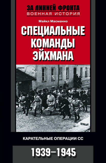Специальные команды Эйхмана. Карательные операции СС. 1939–1945, Майкл Масманно