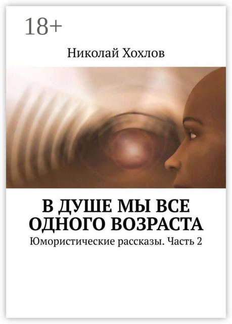 В душе мы все одного возраста. Юмористические рассказы. Часть 2, Николай Хохлов