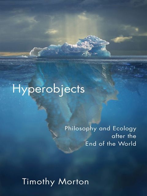 Hyperobjects: Philosophy and Ecology After the End of the World