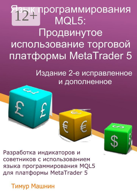 Язык программирования MQL5: Продвинутое использование торговой платформы MetaTrader 5. Издание 2-е, исправленное и дополненное, Тимур Машнин