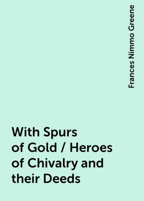 With Spurs of Gold / Heroes of Chivalry and their Deeds