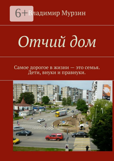 Отчий дом. Самое дорогое в жизни — это семья. Дети, внуки и правнуки