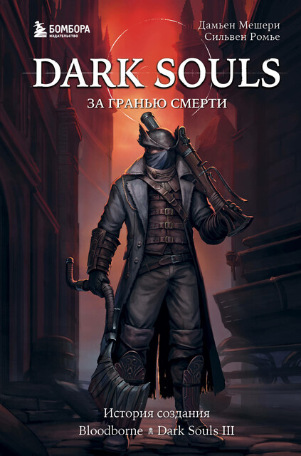 Dark Souls: за гранью смерти. Книга 2. История создания Bloodborne, Dark Souls III, Дамьен Мешери, Сильвен Ромье