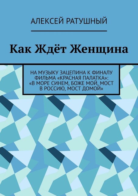 Как Ждет Женщина. На музыку Зацепина к ФИНАЛУ фильма «КРАСНАЯ ПАЛАТКА»: «В МОРЕ СИНЕМ, БОЖЕ МОЙ, МОСТ В РОССИЮ, МОСТ ДОМОЙ»