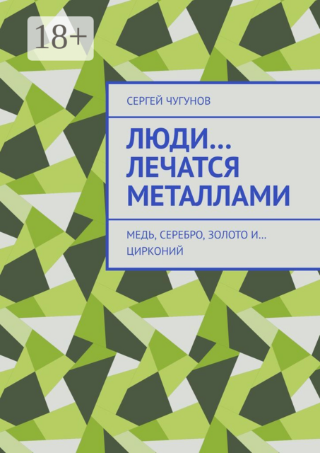Люди… лечатся металлами. Медь, серебро, золото и… цирконий, Сергей Чугунов
