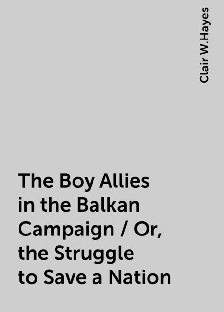 The Boy Allies in the Balkan Campaign / Or, the Struggle to Save a Nation