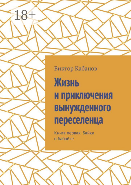 Жизнь и приключения вынужденного переселенца. Книга первая. Байки о бабайке