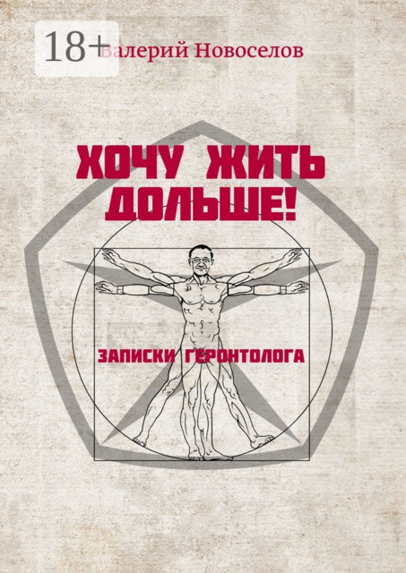 Хочу жить дольше!. Записки геронтолога, Валерий Новоселов