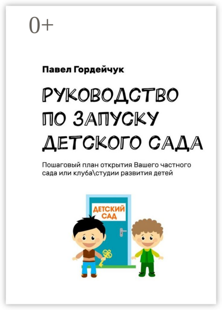 Руководство по запуску детского сада. Пошаговый план открытия вашего частного сада или клуба/студии развития детей