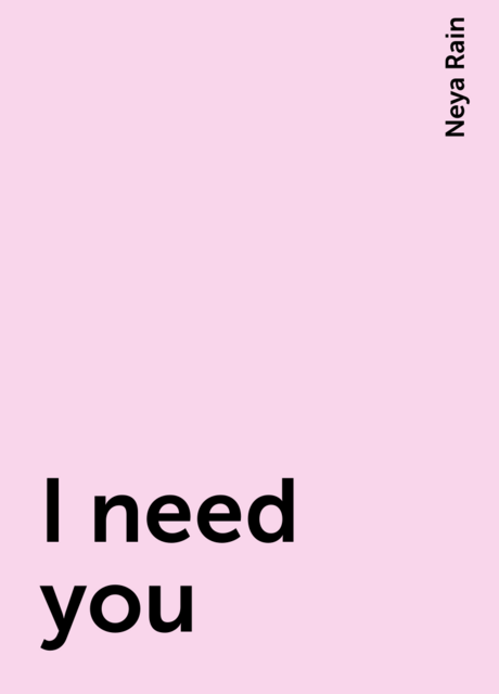 I need you, Neya Rain