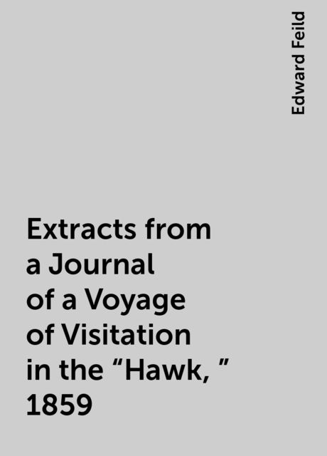 Extracts from a Journal of a Voyage of Visitation in the “Hawk,” 1859