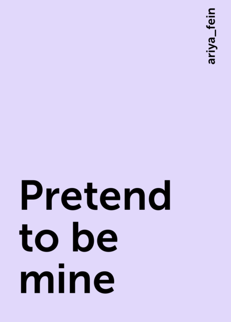 Pretend to be mine, ariya_fein