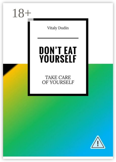 Don’t eat yourself. Take care of yourself