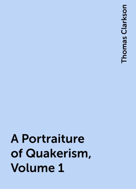 A Portraiture of Quakerism, Volume 1