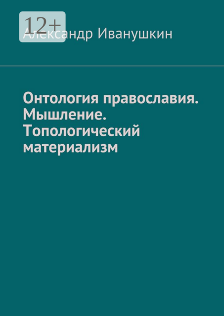 Онтология православия. Мышление. Топологический материализм, Александр Иванушкин