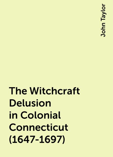 The Witchcraft Delusion in Colonial Connecticut (1647-1697)
