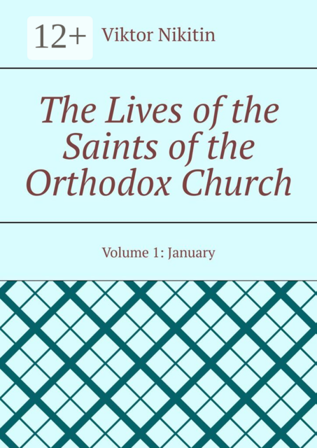 The Lives of the Saints of the Orthodox Church. Volume 1: January