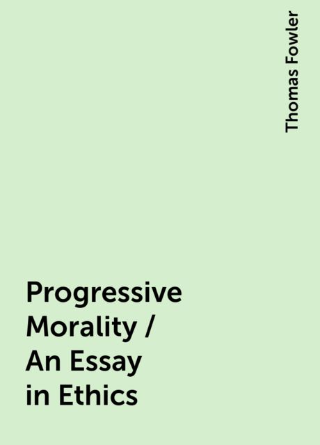 Progressive Morality / An Essay in Ethics