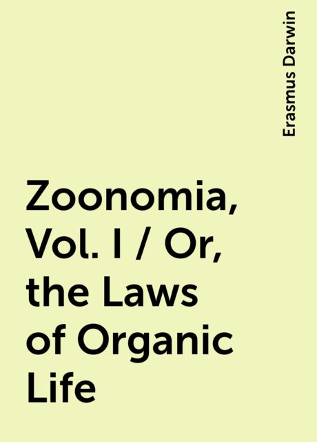 Zoonomia, Vol. I / Or, the Laws of Organic Life