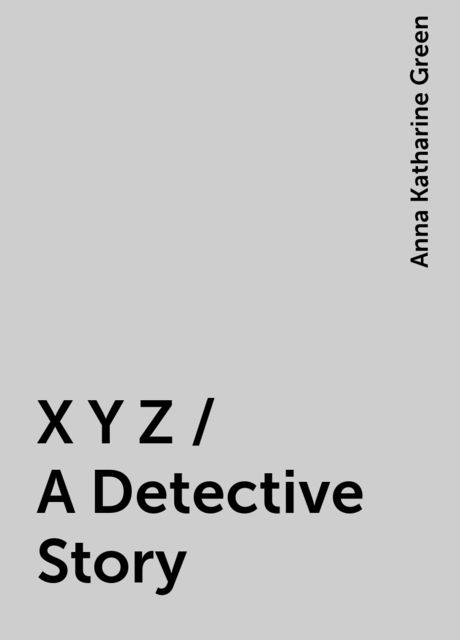 X Y Z / A Detective Story