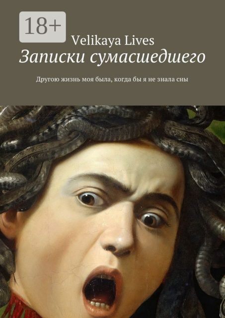 Записки сумасшедшего. Другою жизнь моя была, когда бы я не знала сны