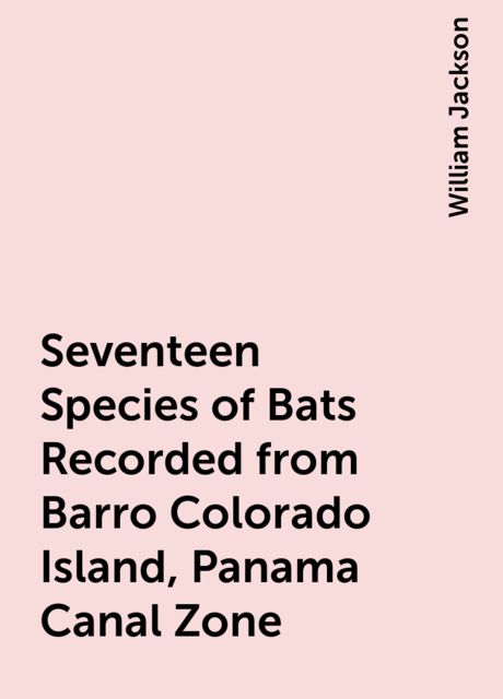 Seventeen Species of Bats Recorded from Barro Colorado Island, Panama Canal Zone