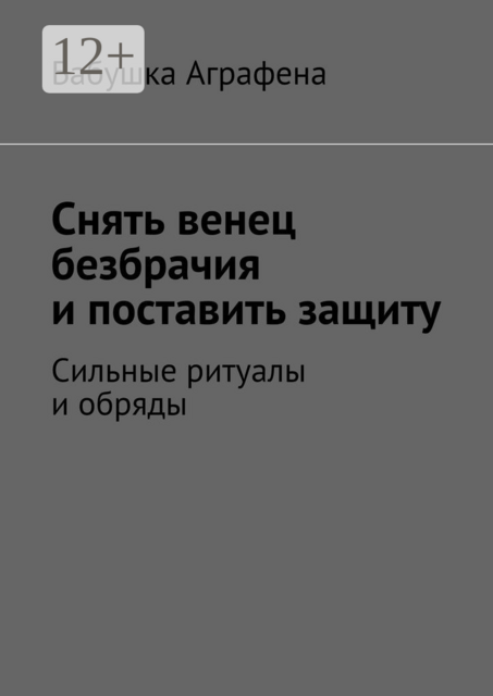 Снять венец безбрачия и поставить защиту. Сильные ритуалы и обряды, Бабушка Аграфена
