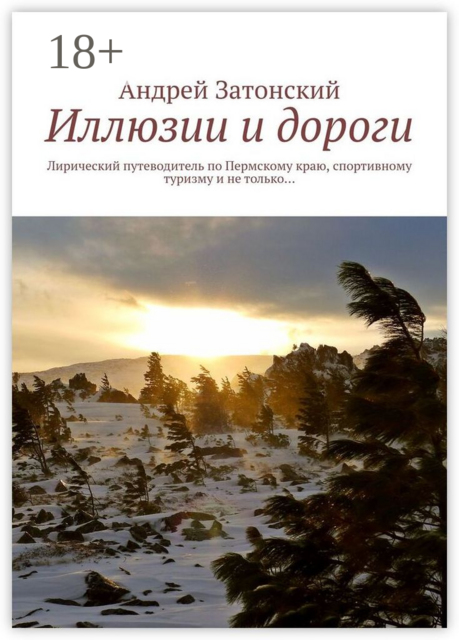 Иллюзии и дороги. Лирический путеводитель по Пермскому краю, спортивному туризму и не только