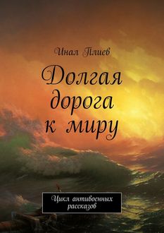 Долгая дорога к миру. Цикл антивоенных рассказов, Инал Плиев