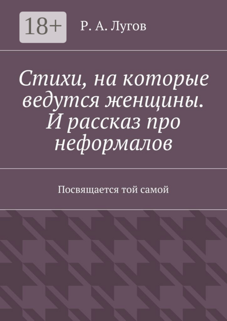 Стихи, на которые ведутся женщины. И рассказ про неформалов. Посвящается той самой, Р.А. Лугов