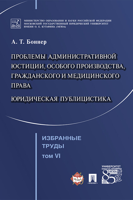 Избранные труды: в 7 т. Т. VI. Проблемы административной юстиции, особого производства, гражданского и медицинского права. Юридическая публицистика, Боннер А.Т.