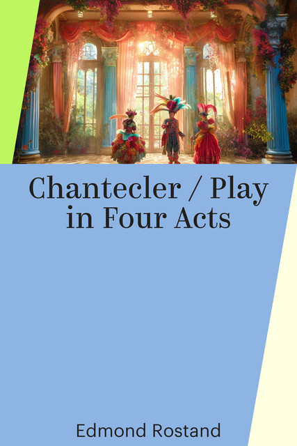 Chantecler / Play in Four Acts