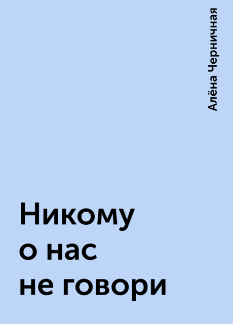 Никому о нас не говори, Алёна Черничная