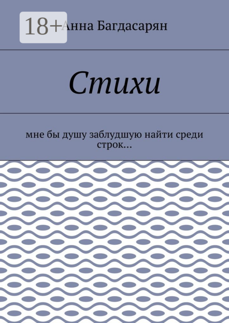 Стихи. Мне бы душу заблудшую найти среди строк, Анна Багдасарян