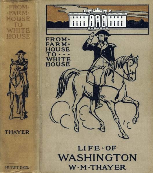From Farm House to the White House / The life of George Washington, his boyhood, youth, manhood, / public and private life and services